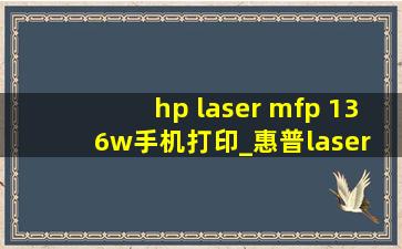 hp laser mfp 136w手机打印_惠普laser mfp 136w如何连无线网